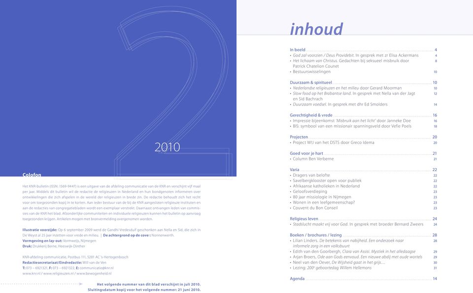 ..10 Nederlandse religieuzen en het milieu door Gerard Moorman 10 Slow food op het Brabantse land. In gesprek met Nella van der Jagt 12 en Sid Bachrach Duurzaam voedsel.