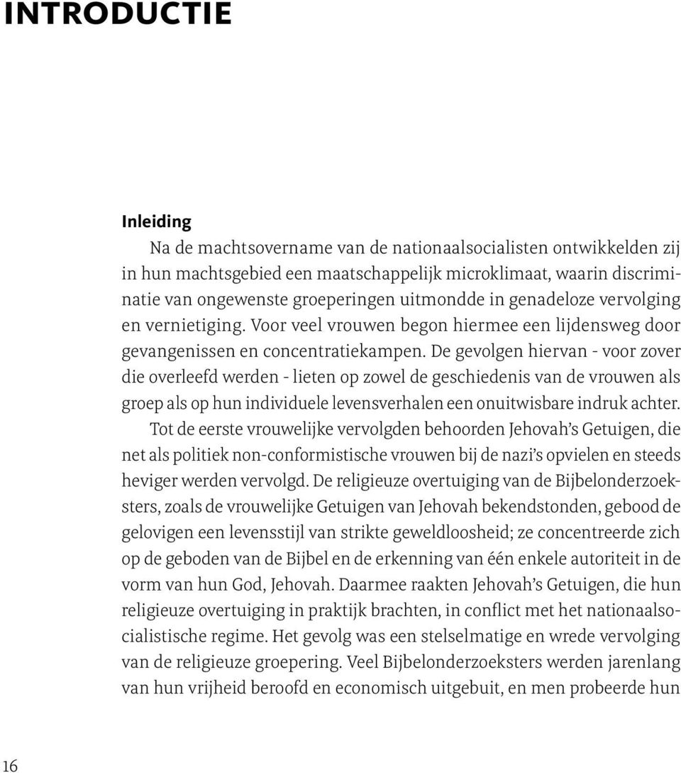 De gevolgen hiervan - voor zover die overleefd werden - lieten op zowel de geschiedenis van de vrouwen als groep als op hun individuele levensverhalen een onuitwisbare indruk achter.