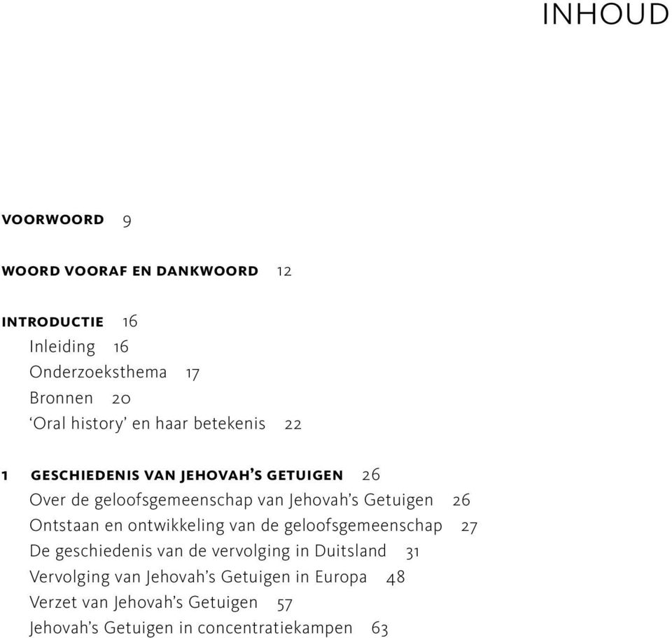 Getuigen 26 Ontstaan en ontwikkeling van de geloofsgemeenschap 27 De geschiedenis van de vervolging in Duitsland 31