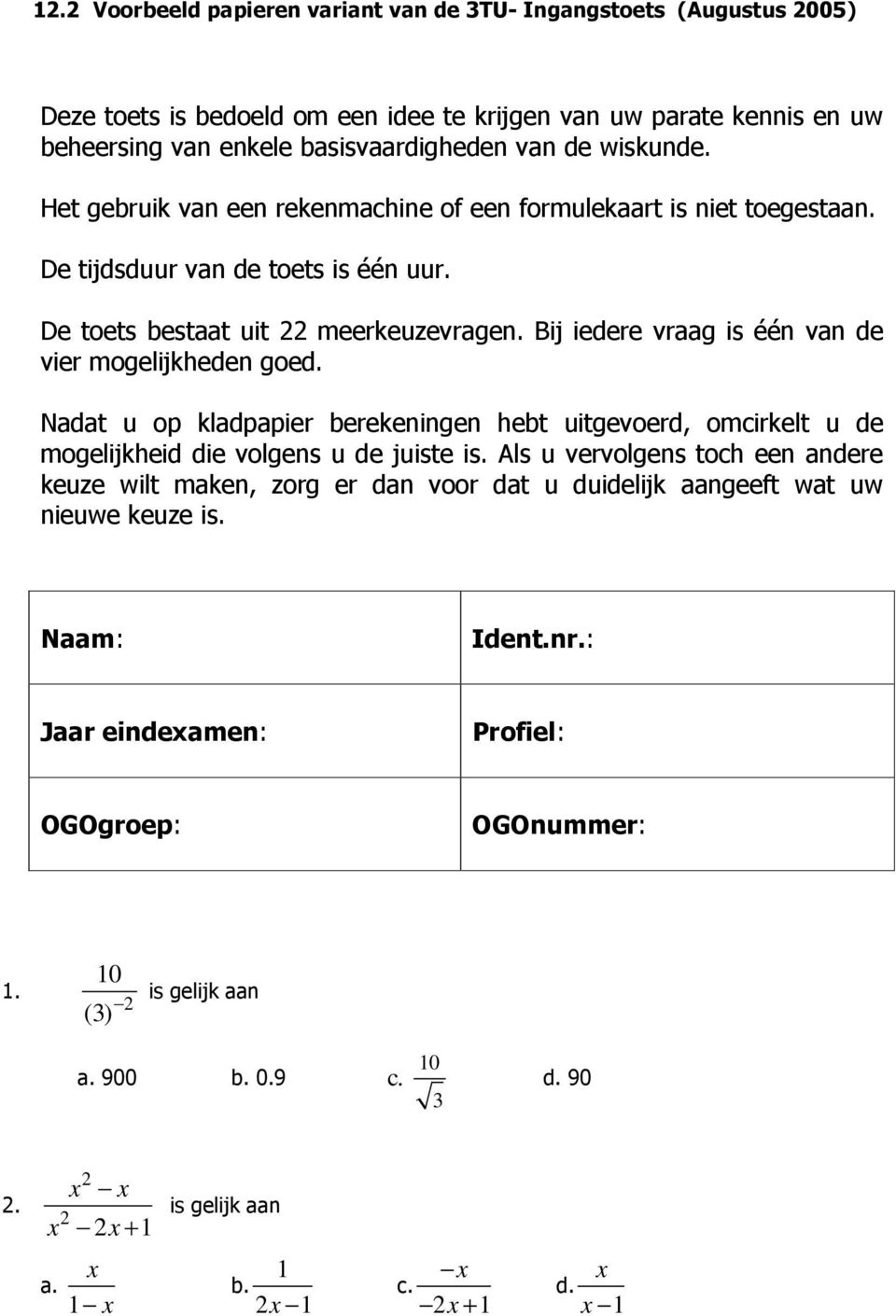 Bij iedere vraag is één van de vier mogelijkheden goed. Nadat u op kladpapier berekeningen hebt uitgevoerd, omcirkelt u de mogelijkheid die volgens u de juiste is.