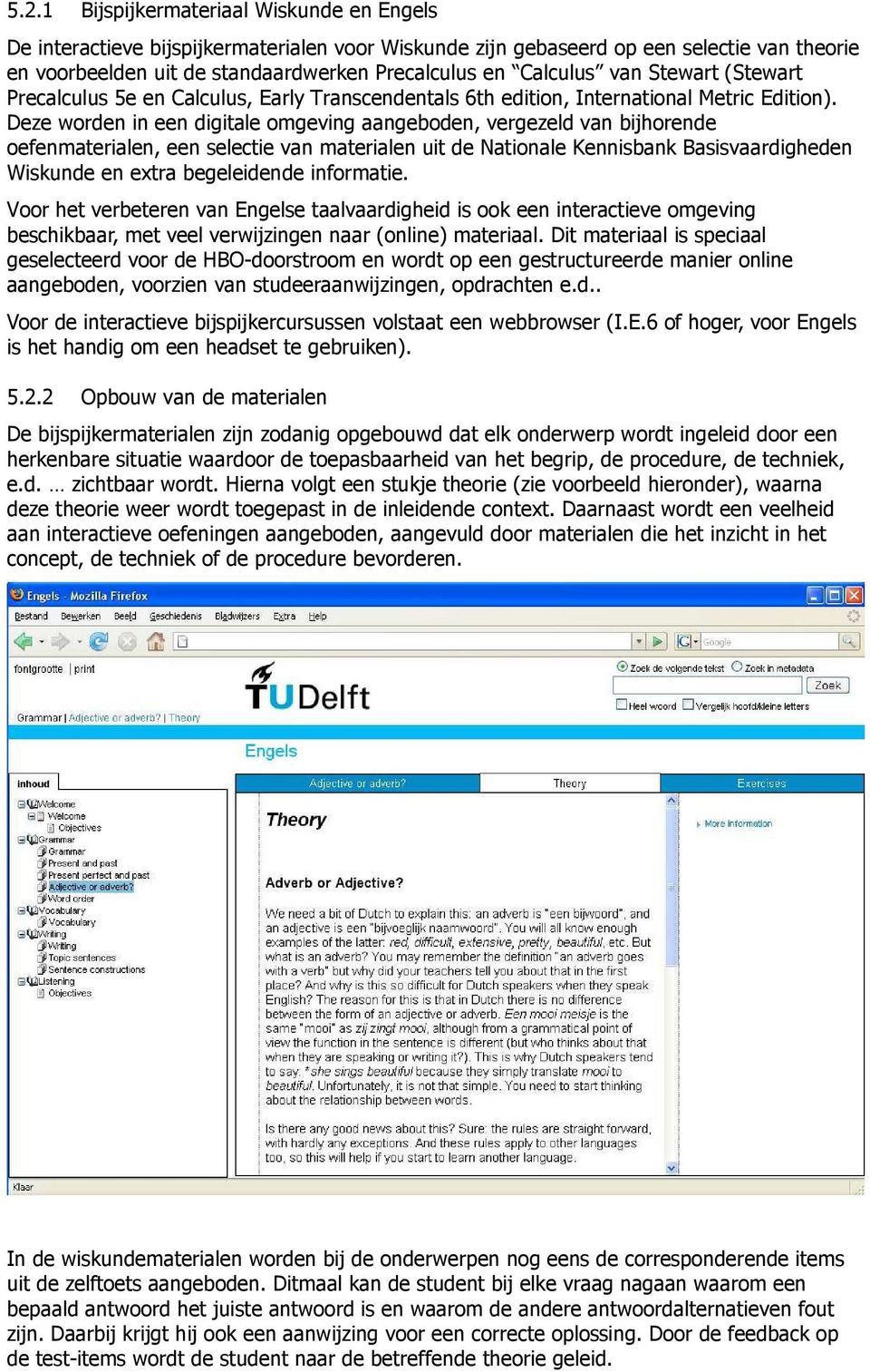 Deze worden in een digitale omgeving aangeboden, vergezeld van bijhorende oefenmaterialen, een selectie van materialen uit de Nationale Kennisbank Basisvaardigheden Wiskunde en extra begeleidende