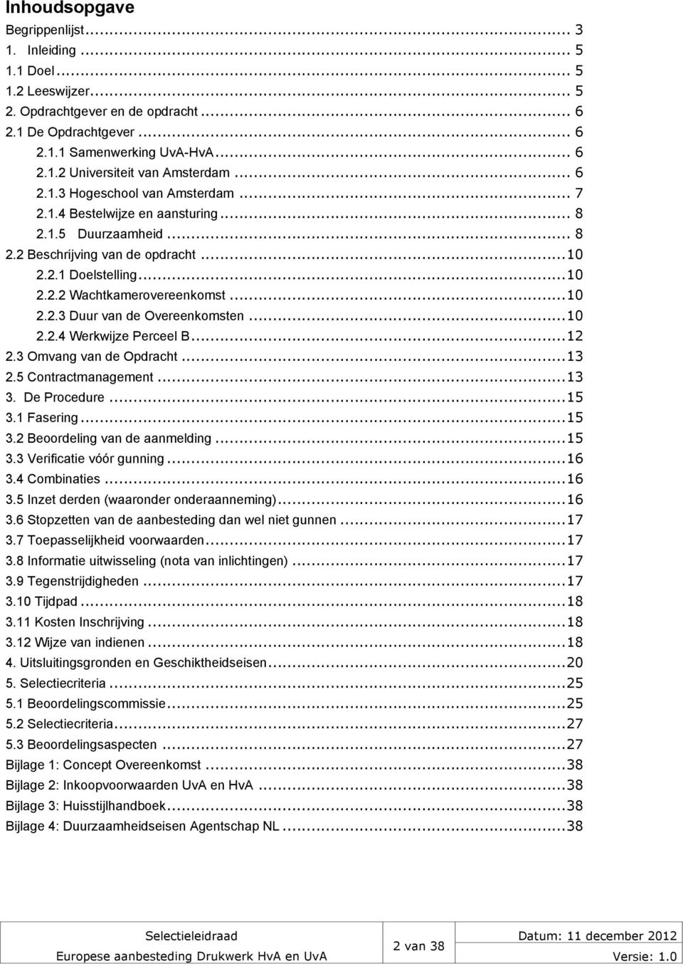 .. 10 2.2.3 Duur van de Overeenkomsten... 10 2.2.4 Werkwijze Perceel B... 12 2.3 Omvang van de Opdracht... 13 2.5 Contractmanagement... 13 3. De Procedure... 15 3.1 Fasering... 15 3.2 Beoordeling van de aanmelding.