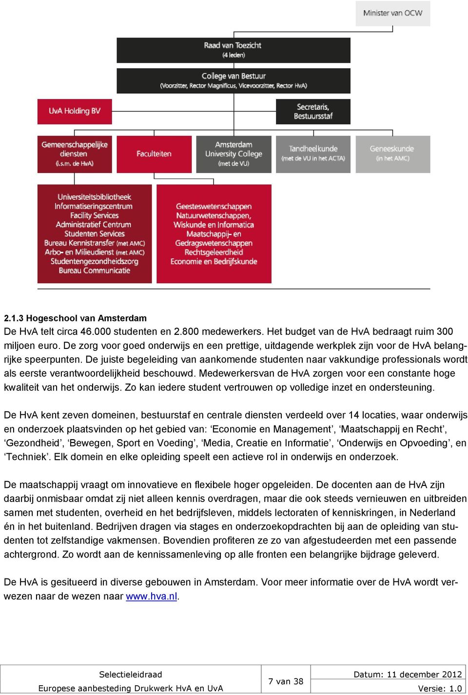 De juiste begeleiding van aankomende studenten naar vakkundige professionals wordt als eerste verantwoordelijkheid beschouwd.