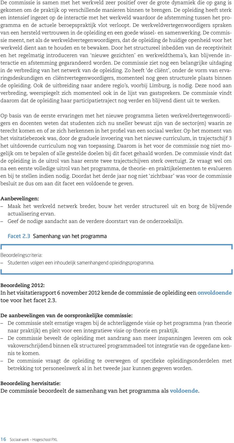 De werkveldvertegenwoordigers spraken van een hersteld vertrouwen in de opleiding en een goede wissel- en samenwerking.