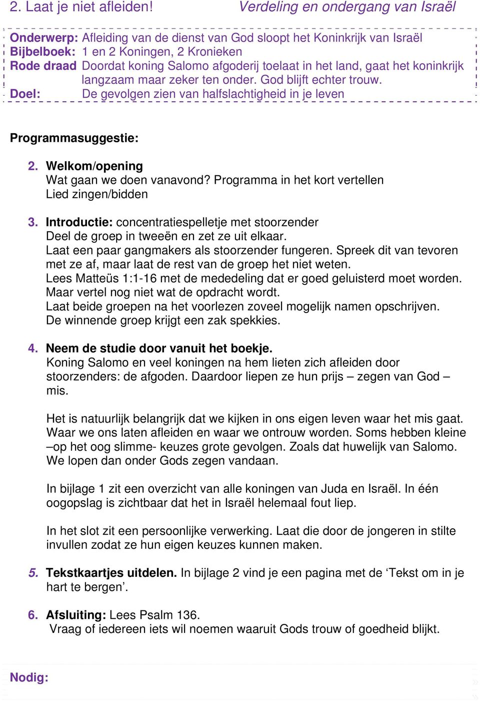 toelaat in het land, gaat het koninkrijk langzaam maar zeker ten onder. God blijft echter trouw. Doel: De gevolgen zien van halfslachtigheid in je leven Programmasuggestie: 2.