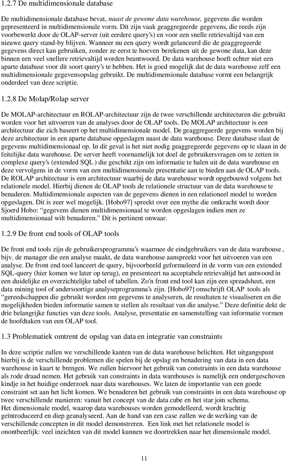 Wanneer nu een query wordt gelanceerd die de geaggregeerde gegevens direct kan gebruiken, zonder ze eerst te hoeven berekenen uit de gewone data, kan deze binnen een veel snellere retrievaltijd