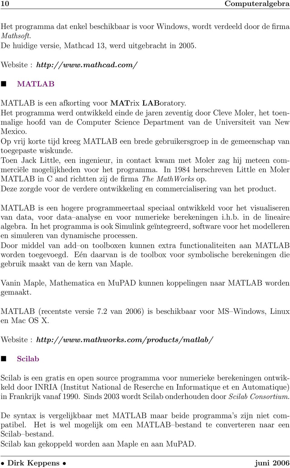 Het programma werd ontwikkeld einde de jaren zeventig door Cleve Moler, het toenmalige hoofd van de Computer Science Department van de Universiteit van New Mexico.