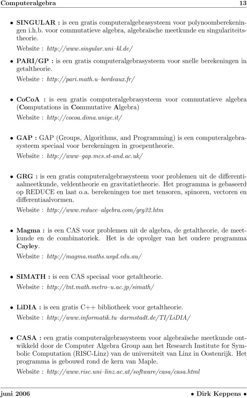 fr/ CoCoA : is een gratis computeralgebrasysteem voor commutatieve algebra (Computations in Commutative Algebra) Website : http://cocoa.dima.unige.