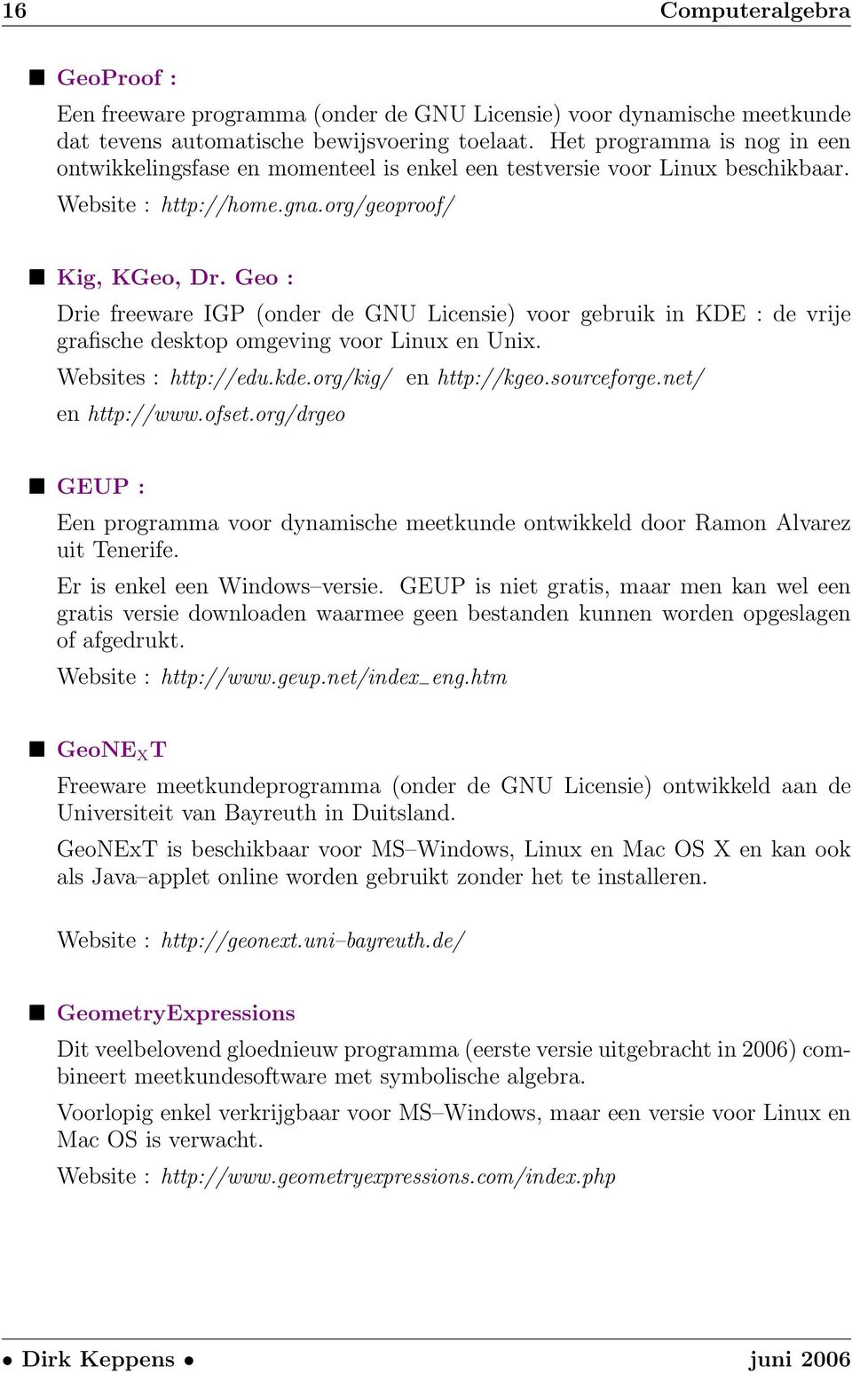 Geo : Drie freeware IGP (onder de GNU Licensie) voor gebruik in KDE : de vrije grafische desktop omgeving voor Linux en Unix. Websites : http://edu.kde.org/kig/ en http://kgeo.sourceforge.