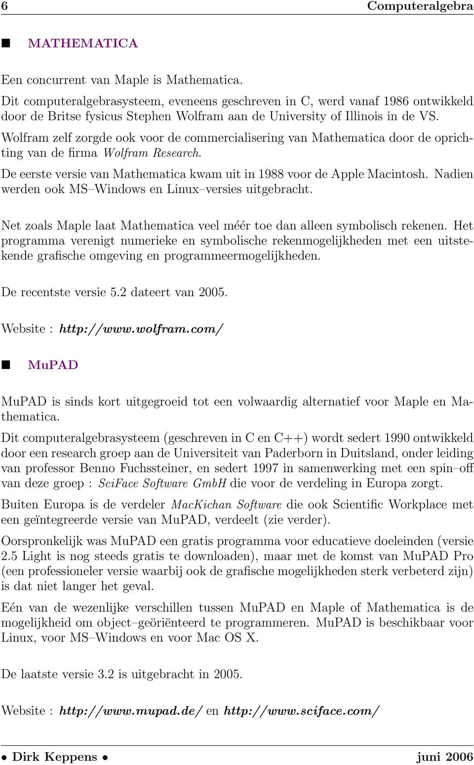 Wolfram zelf zorgde ook voor de commercialisering van Mathematica door de oprichting van de firma Wolfram Research. De eerste versie van Mathematica kwam uit in 1988 voor de Apple Macintosh.