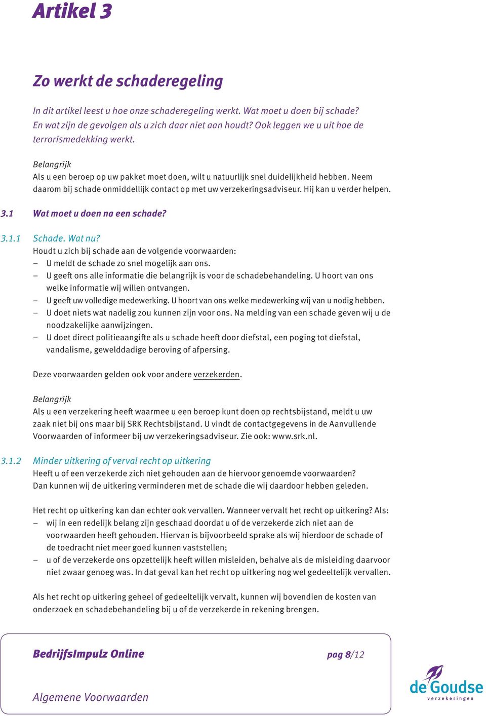 Neem daarom bij schade onmiddellijk contact op met uw verzekeringsadviseur. Hij kan u verder helpen. 3.1 Wat moet u doen na een schade? 3.1.1 Schade. Wat nu?