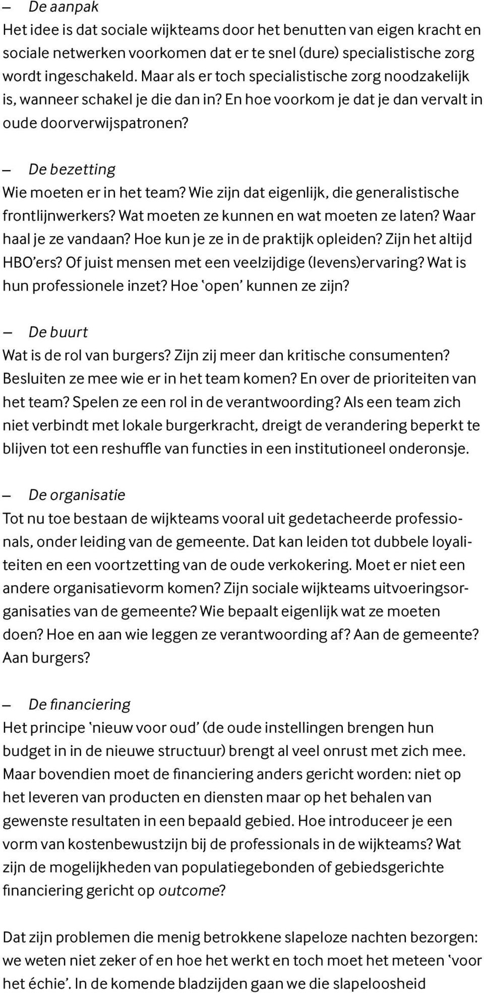 Wie zijn dat eigenlijk, die generalistische frontlijnwerkers? Wat moeten ze kunnen en wat moeten ze laten? Waar haal je ze vandaan? Hoe kun je ze in de praktijk opleiden? Zijn het altijd HBO ers?