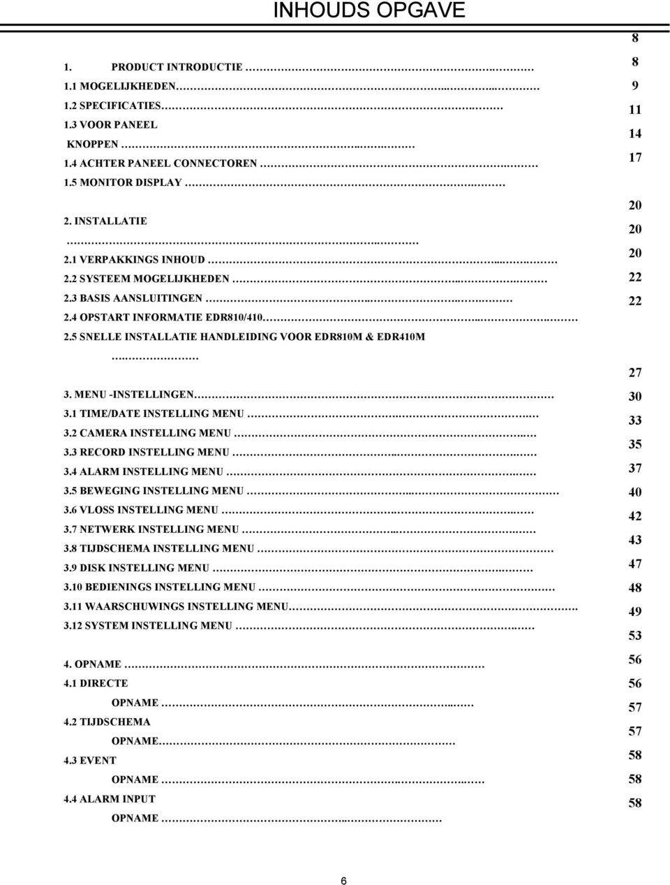 1 TIME/DATE INSTELLING MENU.. 3.2 CAMERA INSTELLING MENU.. 3.3 RECORD INSTELLING MENU... 3.4 ALARM INSTELLING MENU. 3.5 BEWEGING INSTELLING MENU.. 3.6 VLOSS INSTELLING MENU.. 3.7 NETWERK INSTELLING MENU.