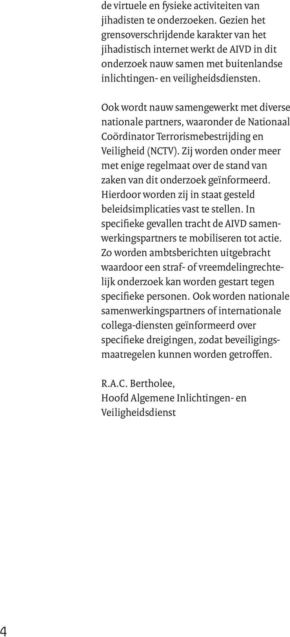 Ook wordt nauw samengewerkt met diverse nationale partners, waaronder de Nationaal Coördinator Terrorismebestrijding en Veiligheid (NCTV).