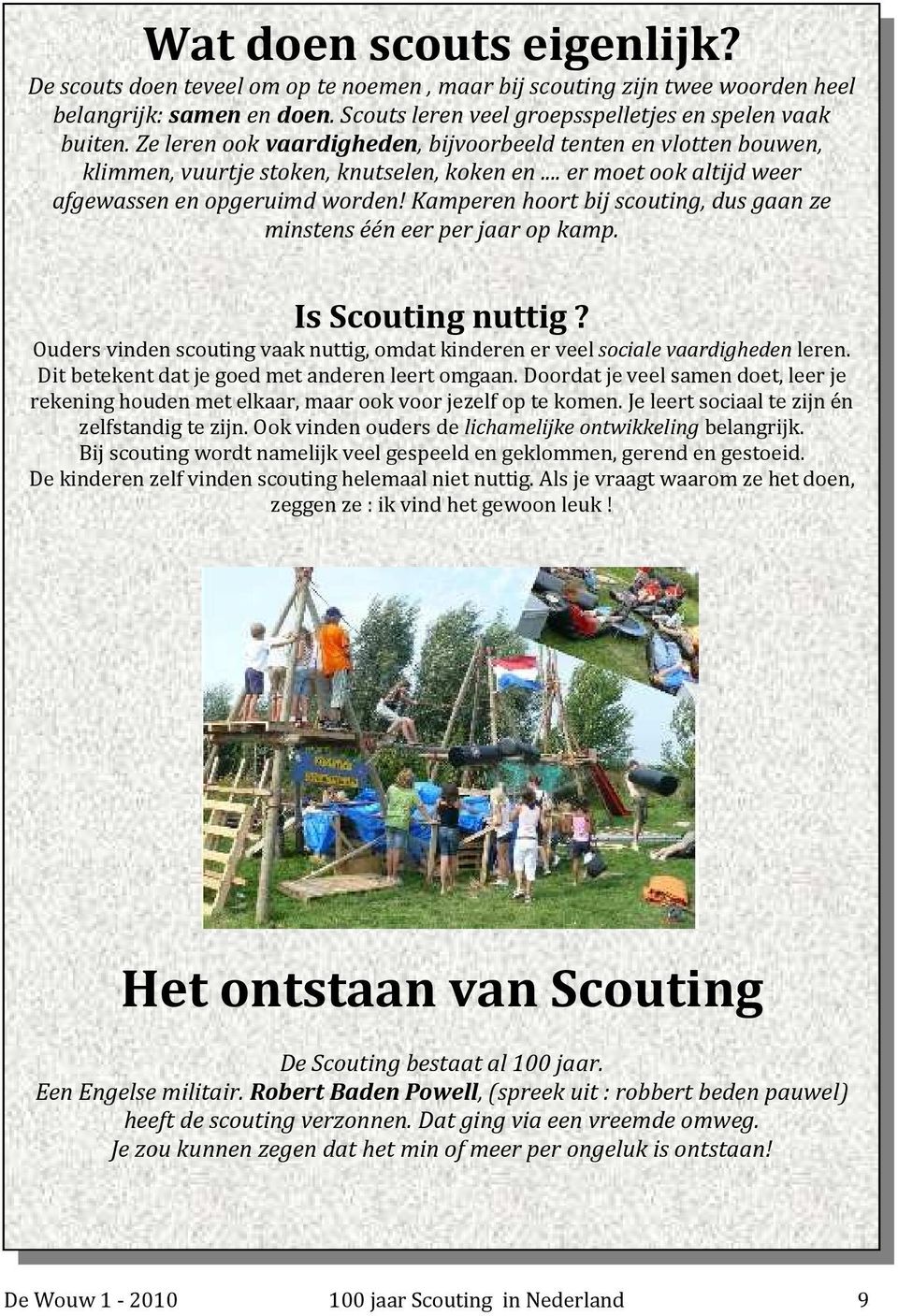 Kamperen hoort bij scouting, dus gaan ze minstens één eer per jaar op kamp. Is Scouting nuttig? Ouders vinden scouting vaak nuttig, omdat kinderen er veel sociale vaardigheden leren.