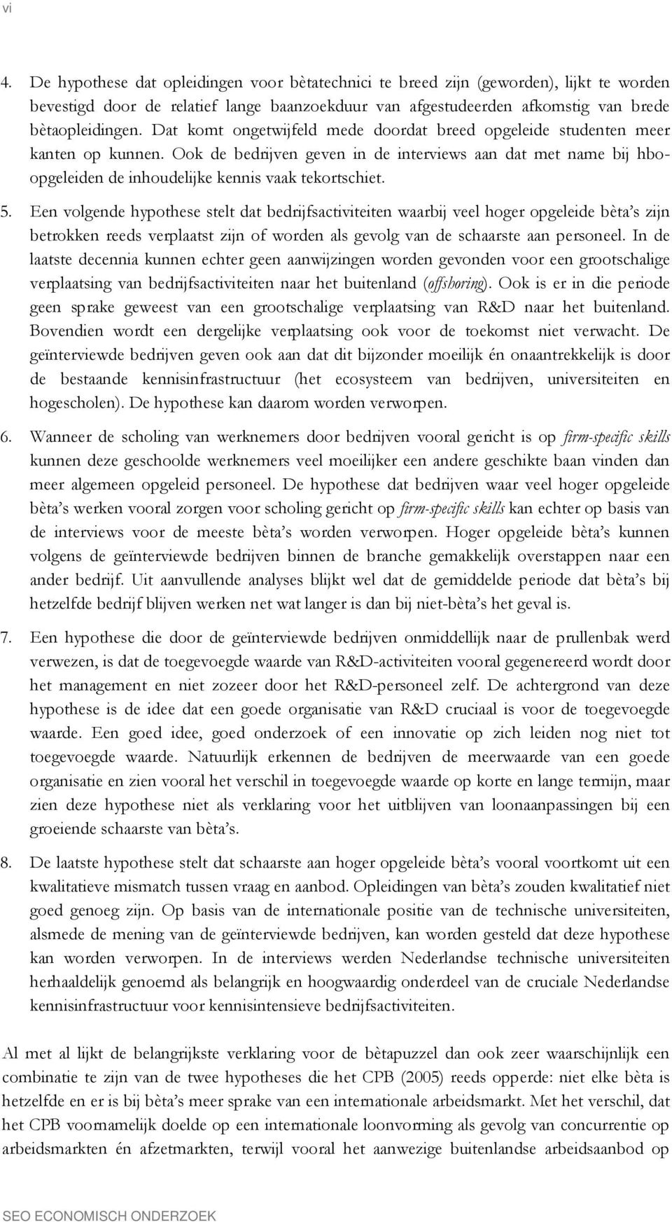 5. Een volgende hypothese stelt dat bedrijfsactiviteiten waarbij veel hoger opgeleide bèta s zijn betrokken reeds verplaatst zijn of worden als gevolg van de schaarste aan personeel.