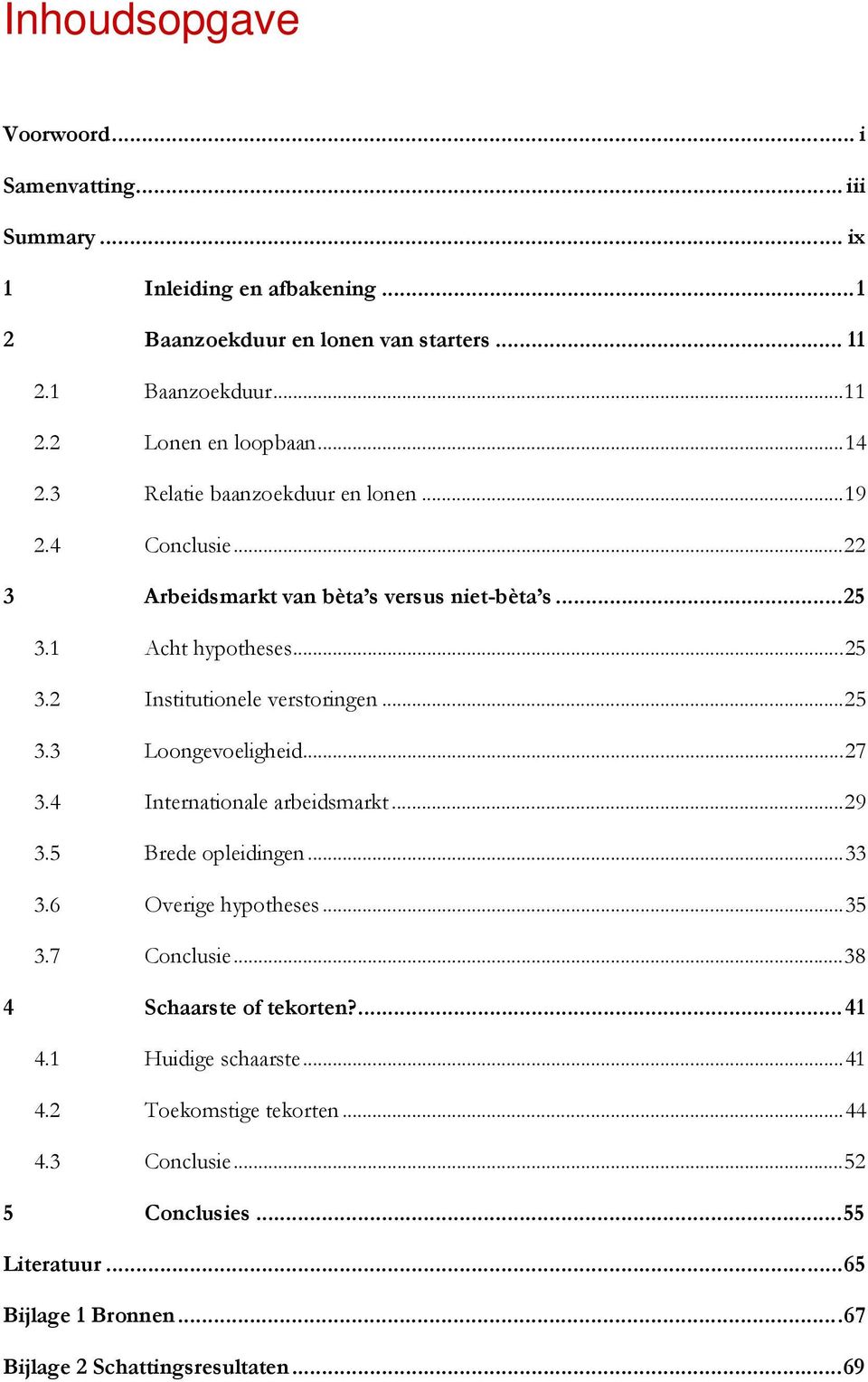 ..25 3.3 Loongevoeligheid...27 3.4 Internationale arbeidsmarkt...29 3.5 Brede opleidingen...33 3.6 Overige hypotheses...35 3.7 Conclusie...38 4 Schaarste of tekorten?... 41 4.