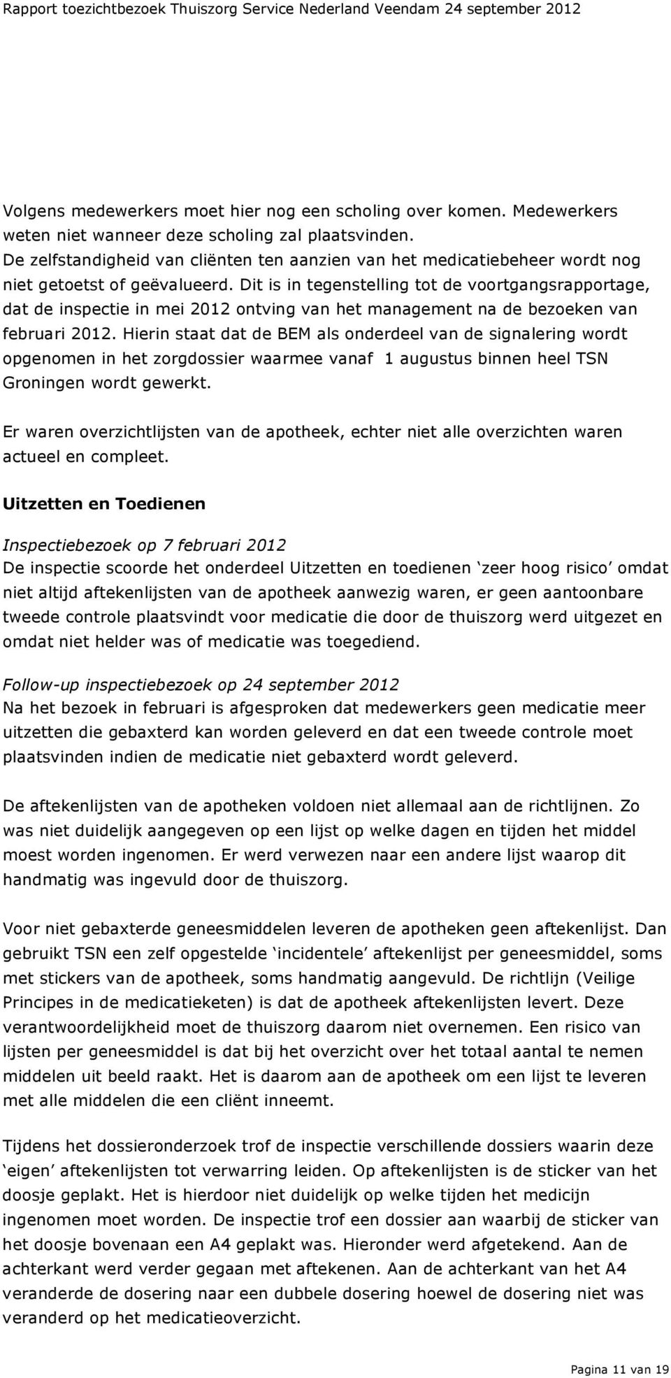 Dit is in tegenstelling tot de voortgangsrapportage, dat de inspectie in mei 2012 ontving van het management na de bezoeken van februari 2012.