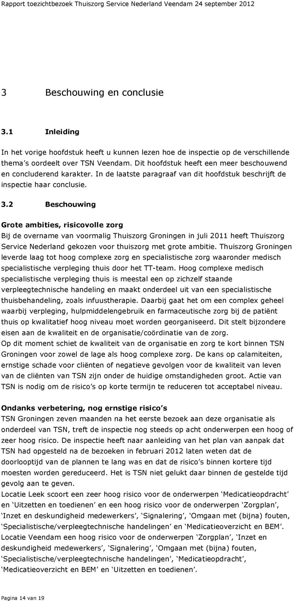 2 Beschouwing Grote ambities, volle zorg Bij de overname van voormalig Thuiszorg Groningen in juli 2011 heeft Thuiszorg Service Nederland gekozen voor thuiszorg met grote ambitie.