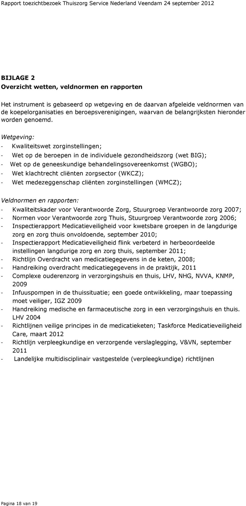 Wetgeving: - Kwaliteitswet zorginstellingen; - Wet op de beroepen in de individuele gezondheidszorg (wet BIG); - Wet op de geneeskundige behandelingsovereenkomst (WGBO); - Wet klachtrecht cliënten