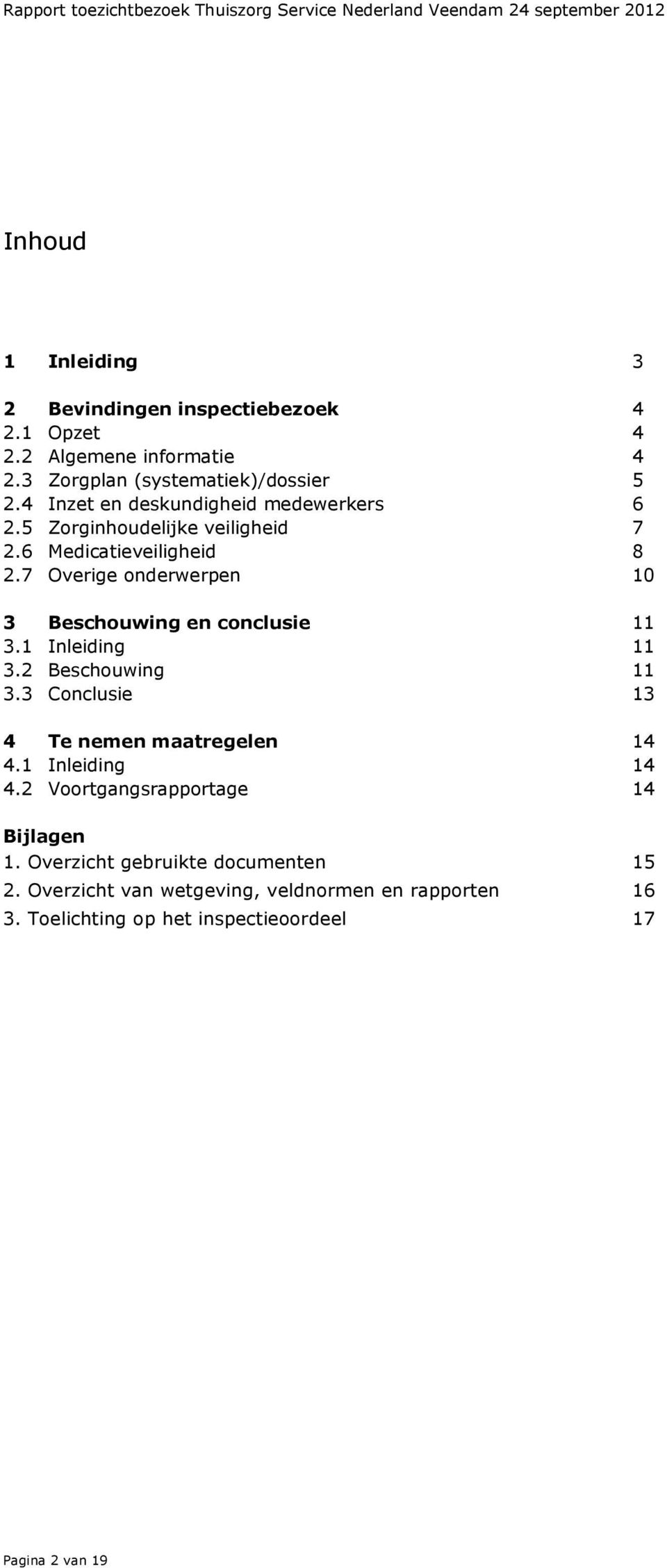 7 Overige onderwerpen 10 3 Beschouwing en conclusie 11 3.1 Inleiding 11 3.2 Beschouwing 11 3.3 Conclusie 13 4 Te nemen maatregelen 14 4.