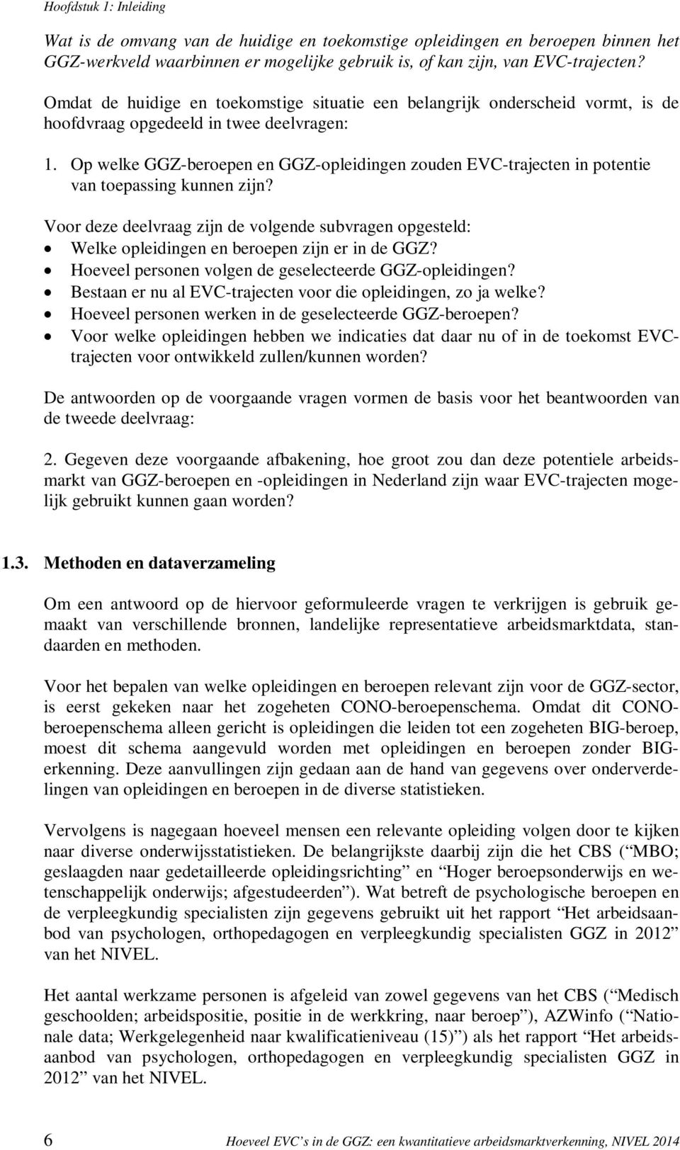 Op welke GGZ- en GGZ-opleidingen zouden EVC-trajecten in potentie van toepassing kunnen zijn? Voor deze deelvraag zijn de volgende subvragen opgesteld: Welke opleidingen en zijn er in de GGZ?