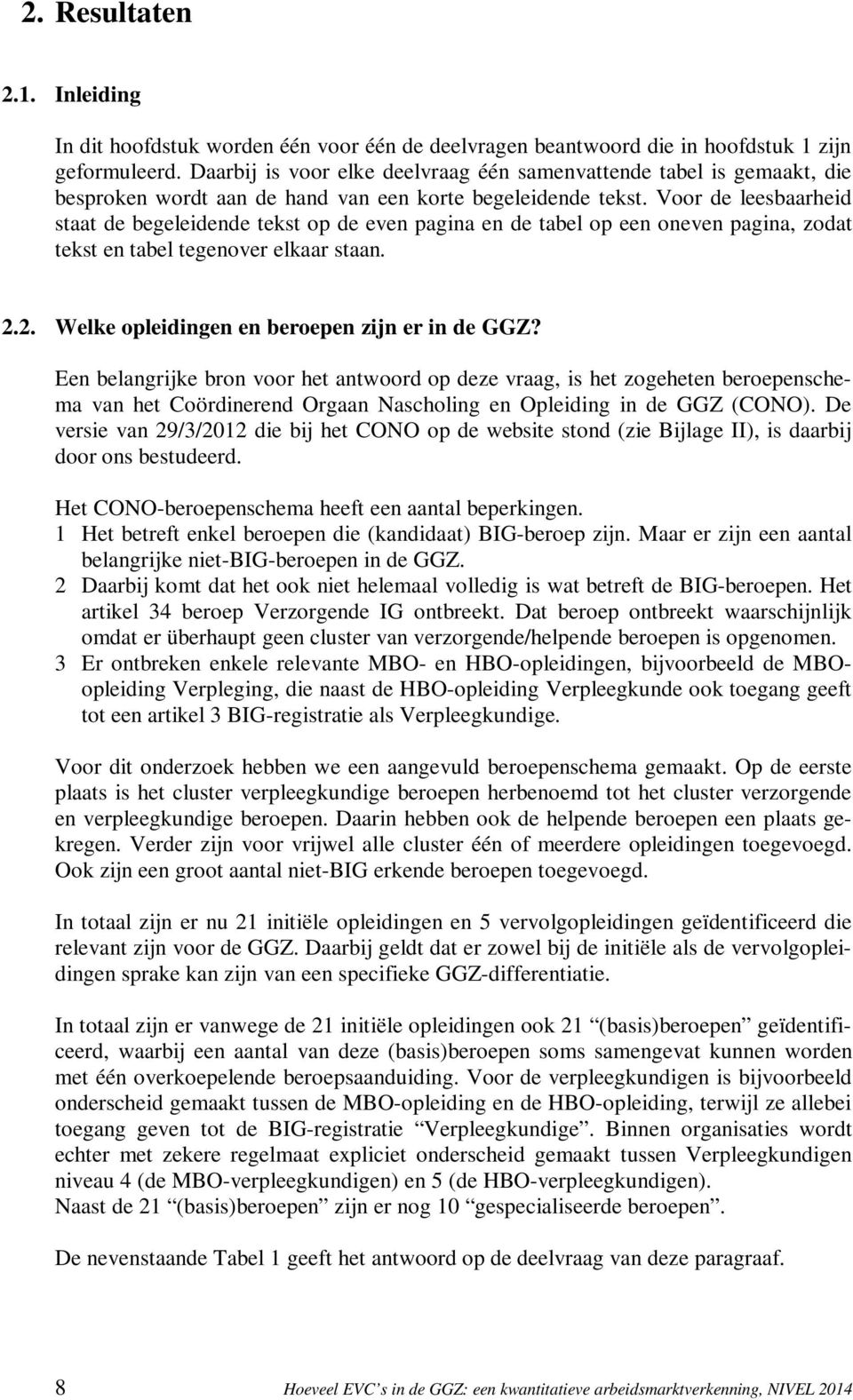 Voor de leesbaarheid staat de begeleidende tekst op de even pagina en de tabel op een oneven pagina, zodat tekst en tabel tegenover elkaar staan. 2.2. Welke opleidingen en zijn er in de GGZ?