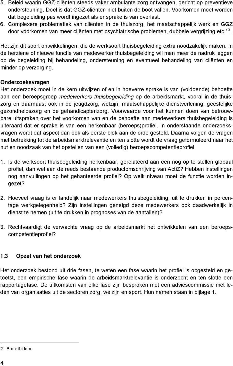 Complexere problematiek van cliënten in de thuiszorg, het maatschappelijk werk en GGZ door vóórkomen van meer cliënten met psychiatrische problemen, dubbele vergrijzing etc. 2.