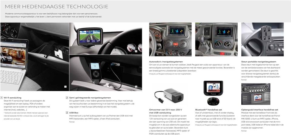 2 Autoradio s /navigatiesystemen Om aan al uw wensen te kunnen voldoen, biedt Peugeot een scala aan apparatuur: van de eenvoudigste autoradio tot navigatieystemen met de meest geavanceerde functies.
