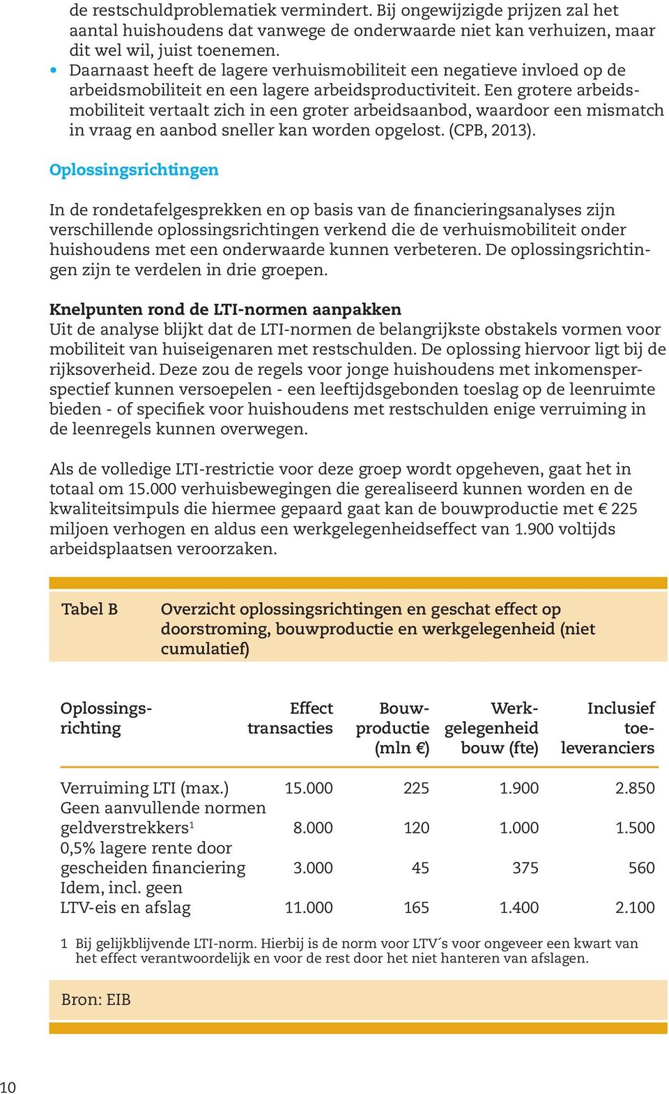 Een grotere arbeidsmobiliteit vertaalt zich in een groter arbeidsaanbod, waardoor een mismatch in vraag en aanbod sneller kan worden opgelost. (CPB, 2013).