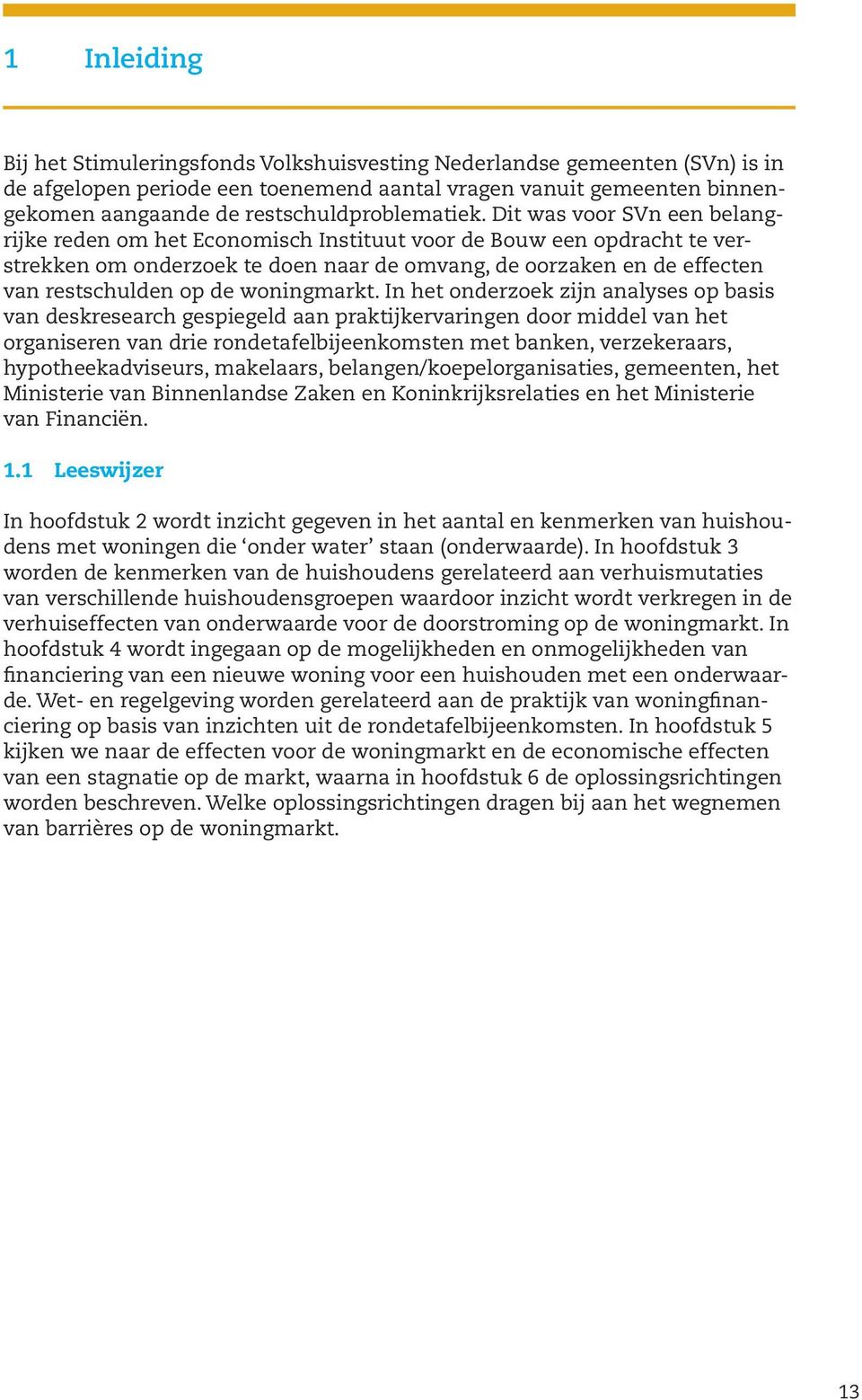 Dit was voor SVn een belangrijke reden om het Economisch Instituut voor de Bouw een opdracht te verstrekken om onderzoek te doen naar de omvang, de oorzaken en de effecten van restschulden op de