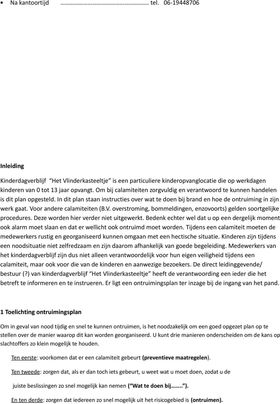 Voor andere calamiteiten (B.V. overstroming, bommeldingen, enzovoorts) gelden soortgelijke procedures. Deze worden hier verder niet uitgewerkt.