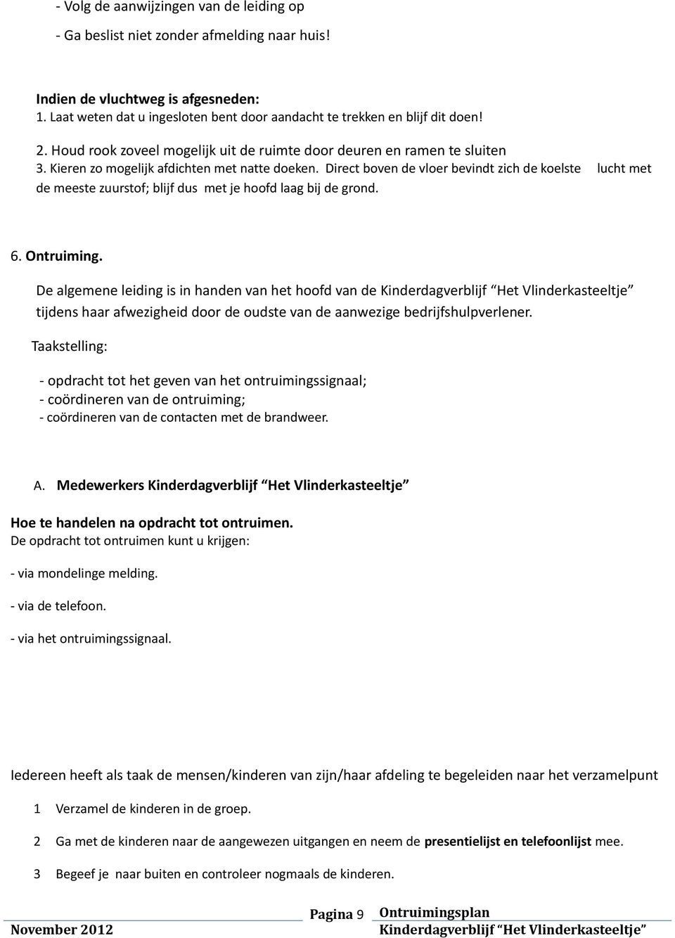 Kieren zo mogelijk afdichten met natte doeken. Direct boven de vloer bevindt zich de koelste lucht met de meeste zuurstof; blijf dus met je hoofd laag bij de grond. 6. Ontruiming.