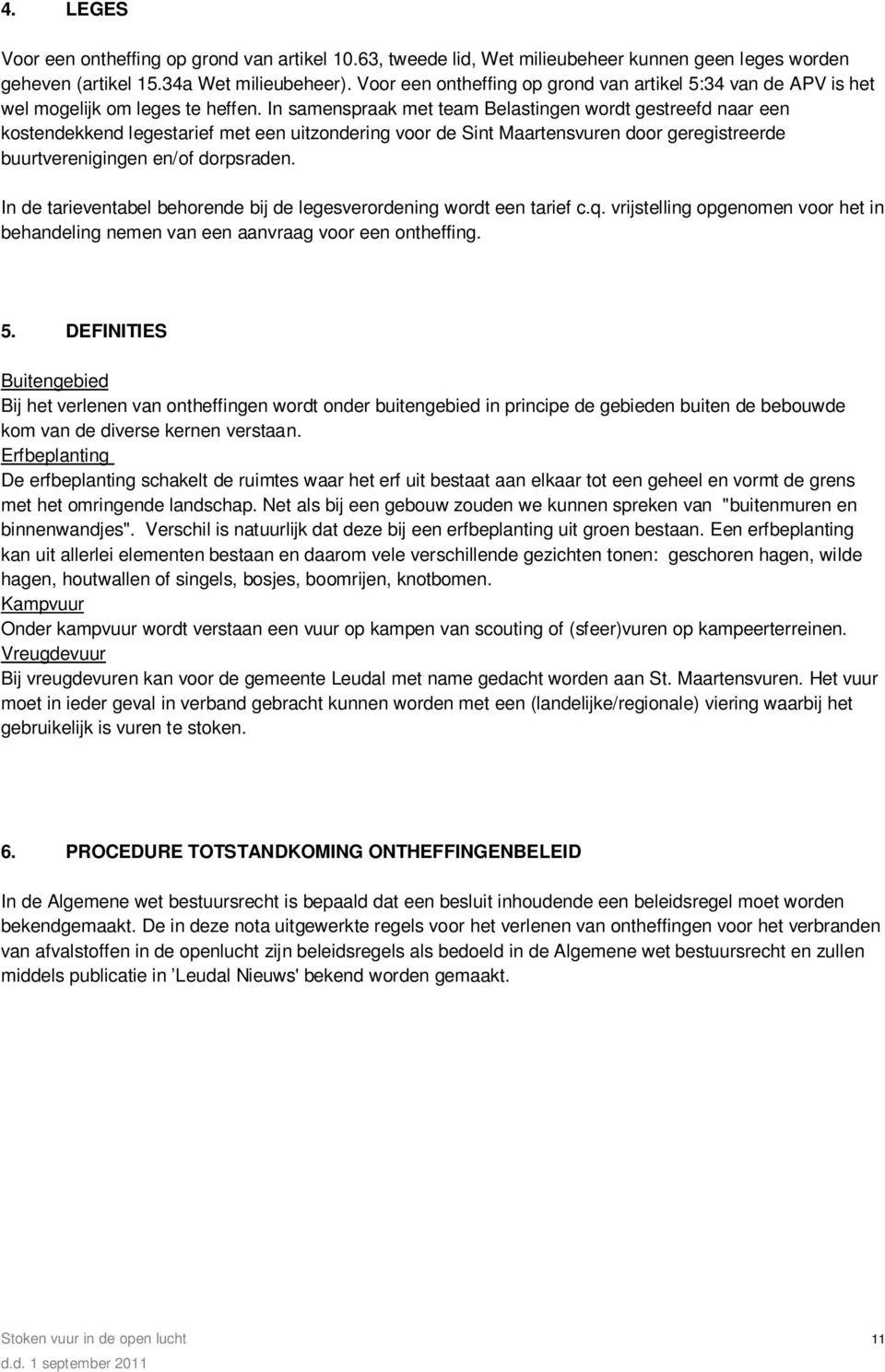 In samenspraak met team Belastingen wordt gestreefd naar een kostendekkend legestarief met een uitzondering voor de Sint Maartensvuren door geregistreerde buurtverenigingen en/of dorpsraden.