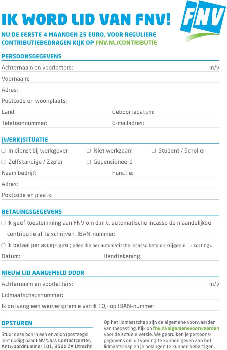 werkzaam Student / Scholier Zelfstandige / Zzp er Naam bedrijf: Adres: Postcode en plaats: Gepensioneerd Functie: BETALINGSGEGEVENS Ik geef toestemming aan FNV om d.m.v.