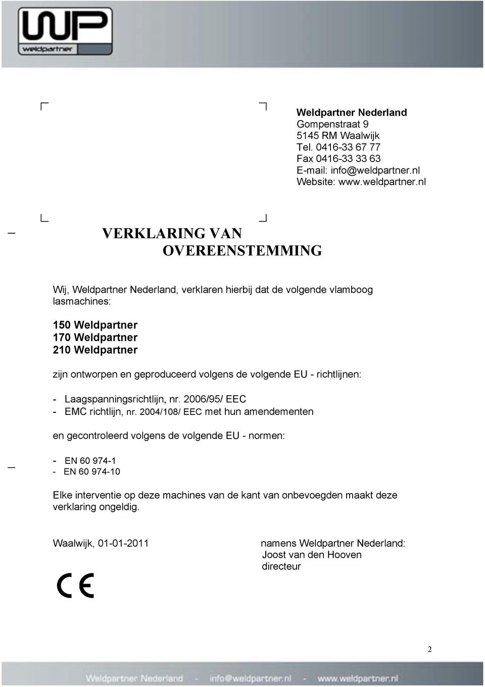 nl VERKLARING VAN OVEREENSTEMMING Wij, Weldpartner Nederland, verklaren hierbij dat de volgende vlamboog lasmachines: 150 Weldpartner 170 Weldpartner 210 Weldpartner zijn ontworpen en