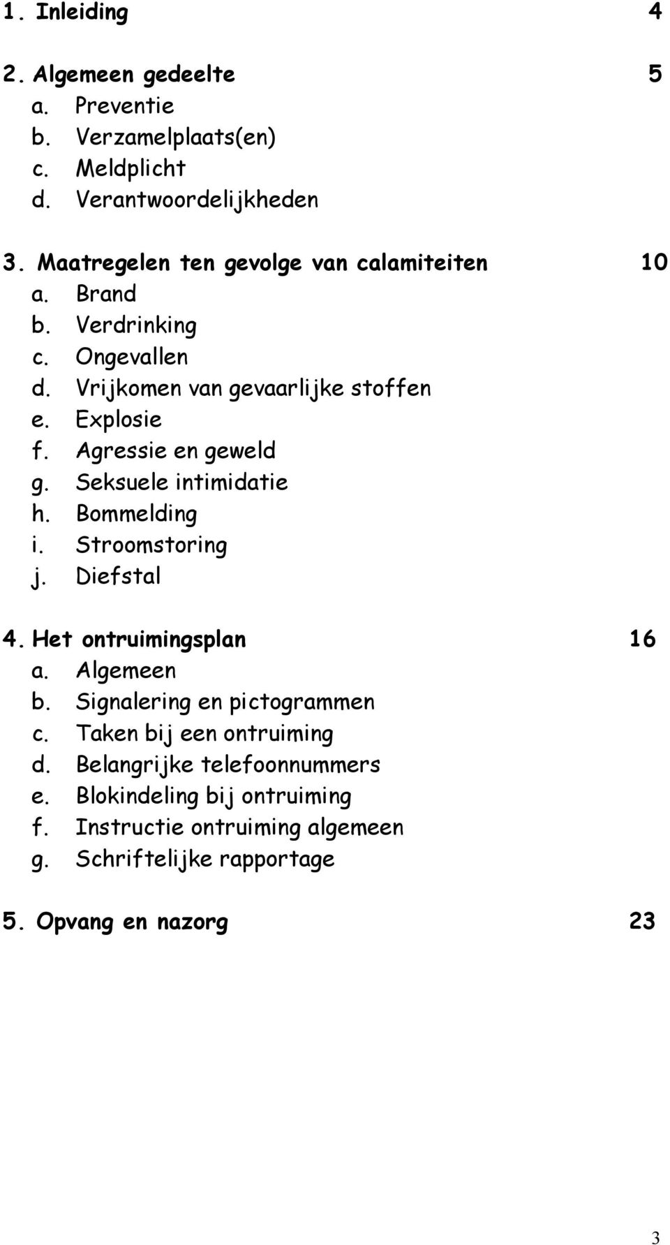 Agressie en geweld g. Seksuele intimidatie h. Bommelding i. Stroomstoring j. Diefstal 4. Het ontruimingsplan 16 a. Algemeen b.