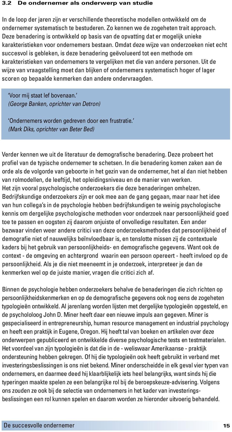 Omdat deze wijze van onderzoeken niet echt succesvol is gebleken, is deze benadering geëvolueerd tot een methode om karakteristieken van ondernemers te vergelijken met die van andere personen.