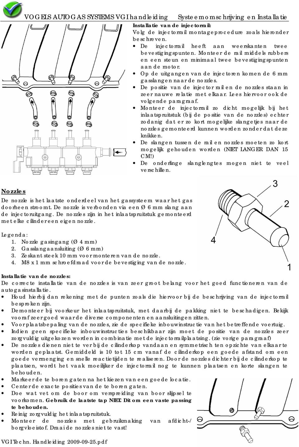 De positie van de injector rail en de nozzles staan in zeer nauwe relatie met elkaar. Lees hiervoor ook de volgende paragraaf.