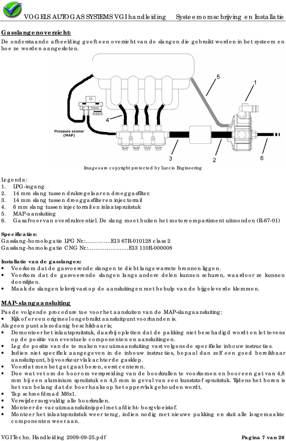 6 mm slang tussen injectorrail en inlaatspruitstuk 5. MAP-aansluiting 6. Gasafvoer van overdrukventiel.