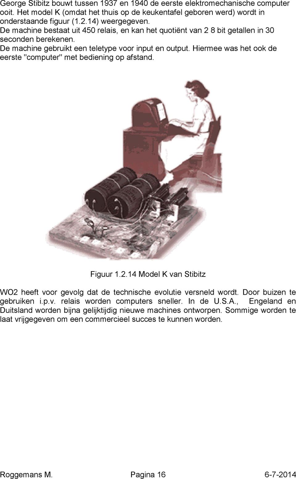 Hiermee was het ook de eerste "computer" met bediening op afstand. Figuur 1.2.14 Model K van Stibitz WO2 heeft voor gevolg dat de technische evolutie versneld wordt. Door buizen te gebruiken i.p.v. relais worden computers sneller.