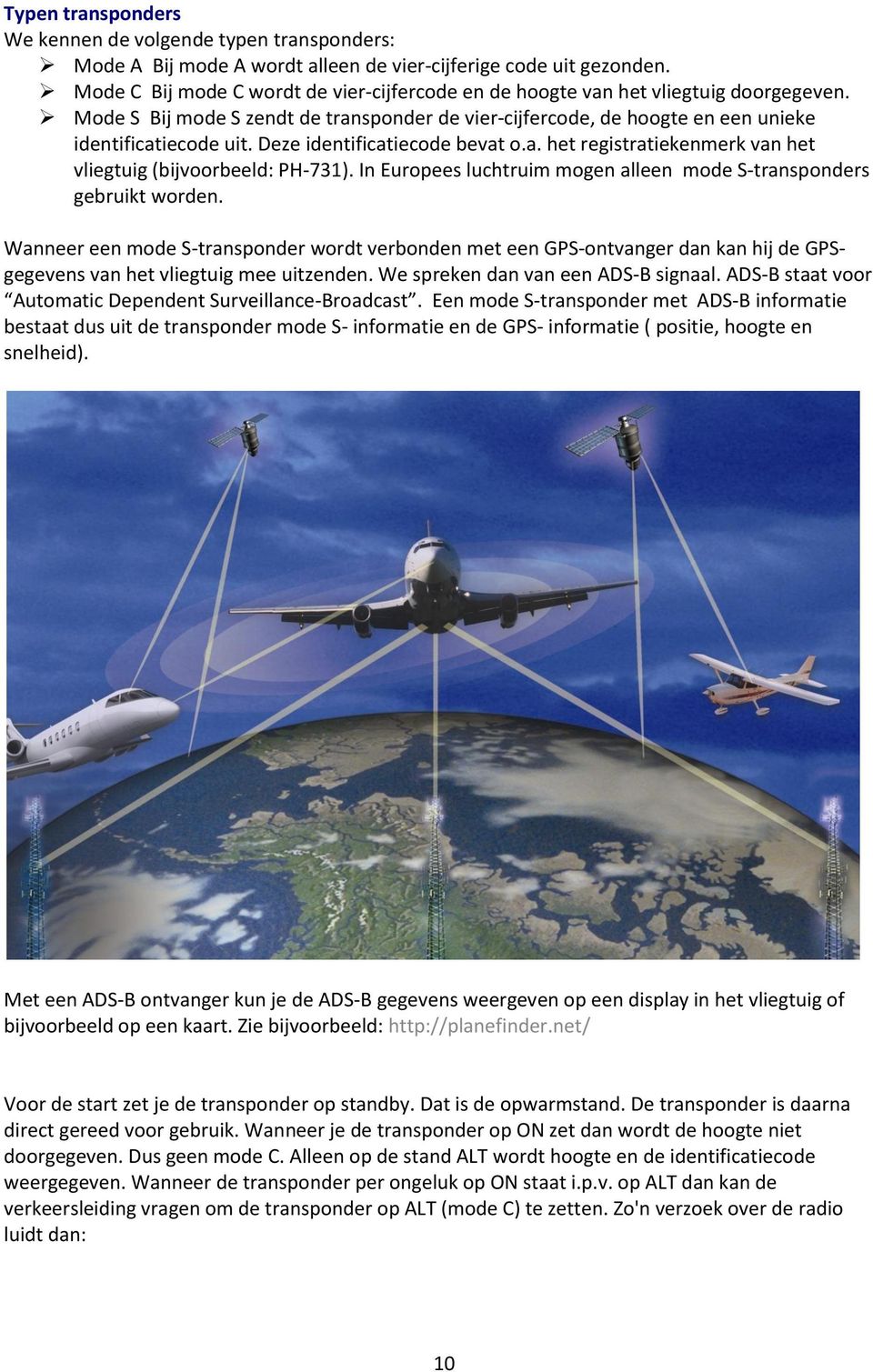 Deze identificatiecode bevat o.a. het registratiekenmerk van het vliegtuig (bijvoorbeeld: PH-731). In Europees luchtruim mogen alleen mode S-transponders gebruikt worden.