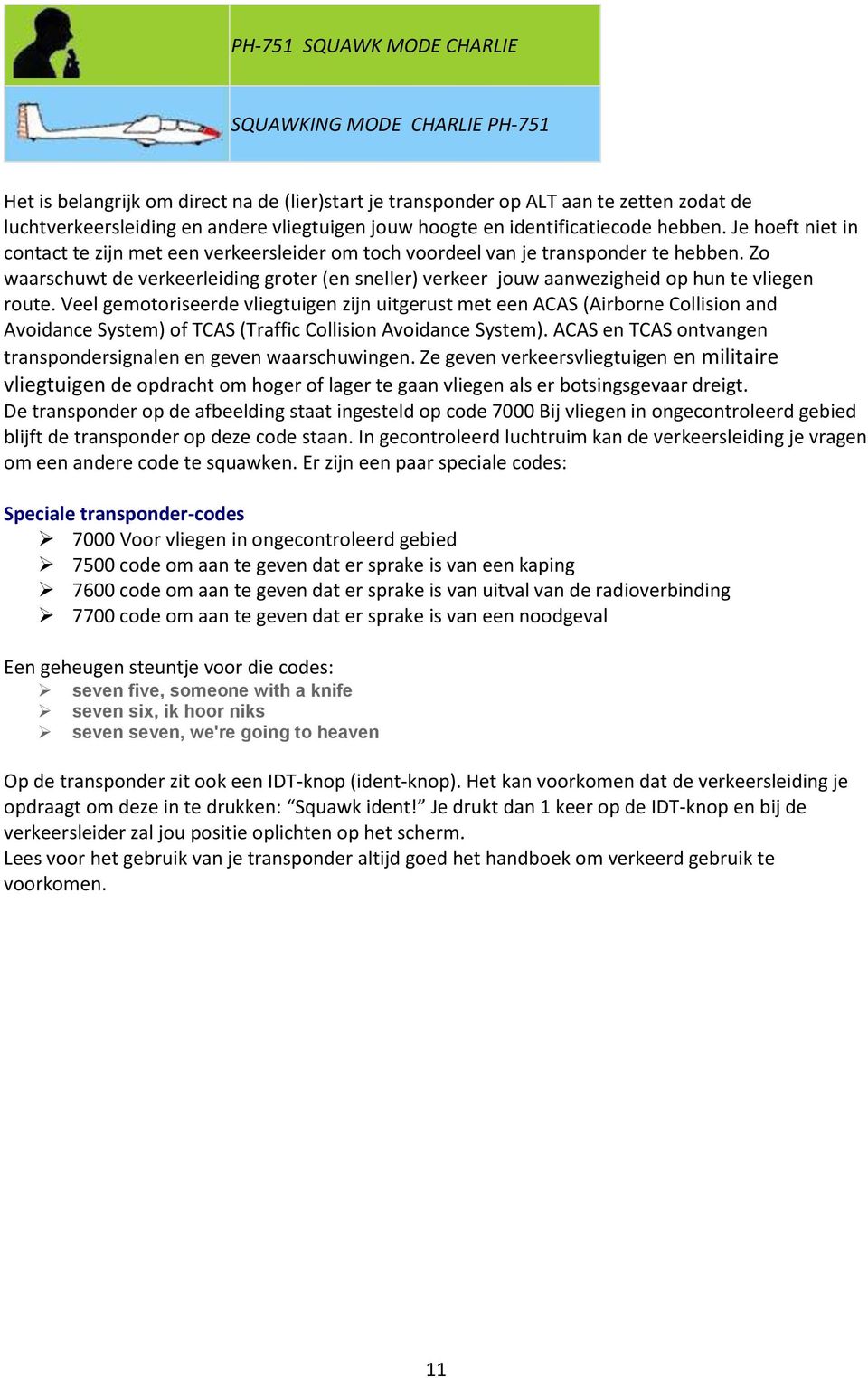 Zo waarschuwt de verkeerleiding groter (en sneller) verkeer jouw aanwezigheid op hun te vliegen route.