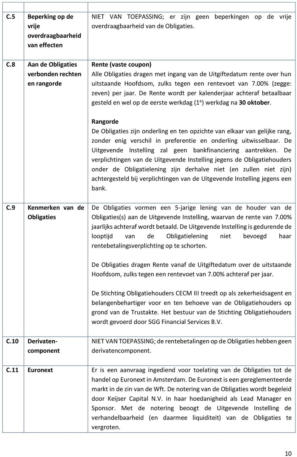 00% (zegge: zeven) per jaar. De Rente wordt per kalenderjaar achteraf betaalbaar gesteld en wel op de eerste werkdag (1 e ) werkdag na 30 oktober.