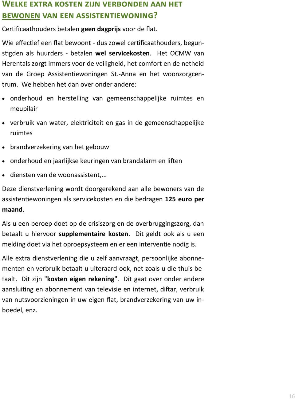 Het OCMW van Herentals zorgt immers voor de veiligheid, het comfort en de netheid van de Groep Assistentiewoningen St.-Anna en het woonzorgcentrum.