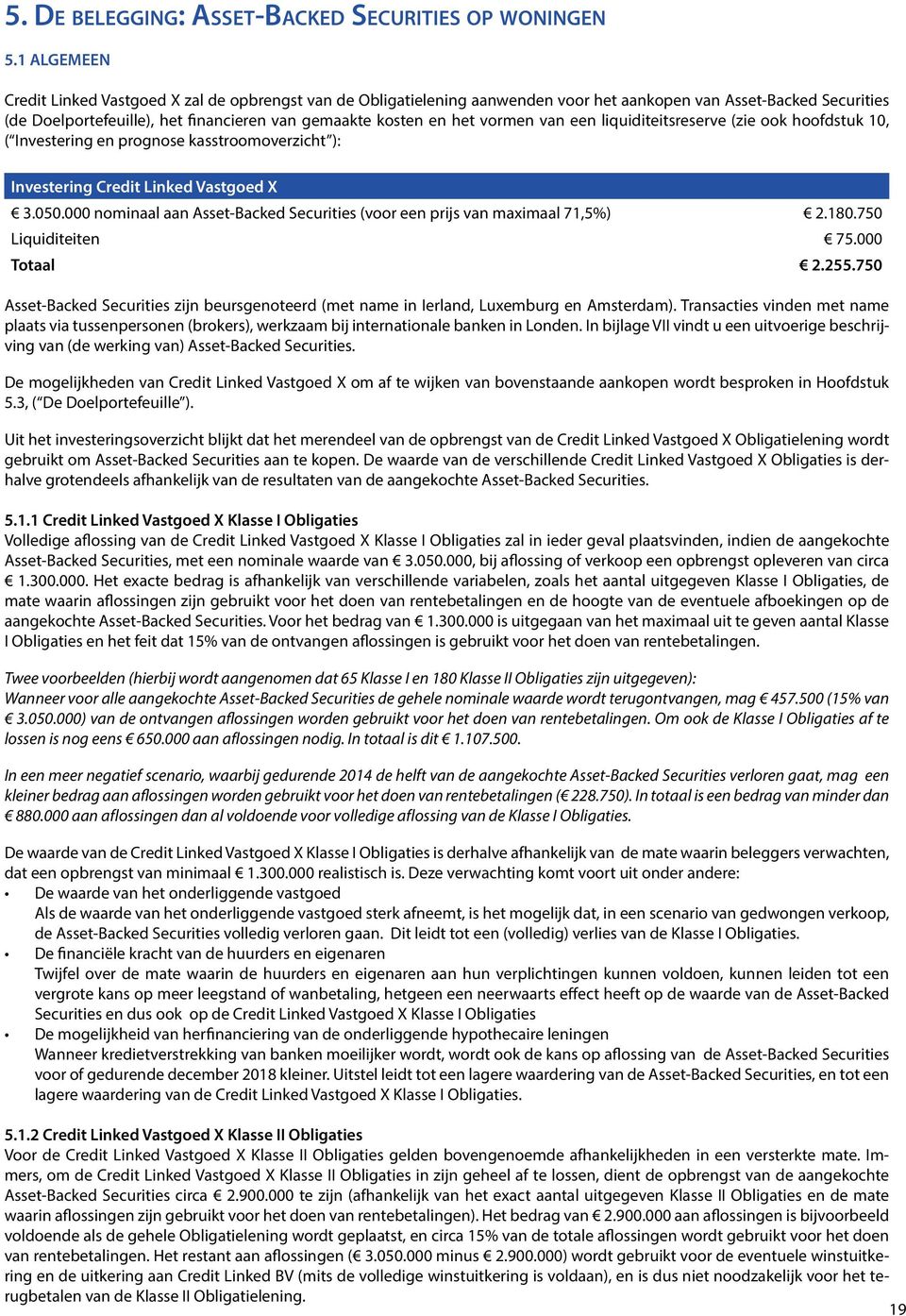 vormen van een liquiditeitsreserve (zie ook hoofdstuk 10, ( Investering en prognose kasstroomoverzicht ): Investering Credit Linked Vastgoed X 3.050.