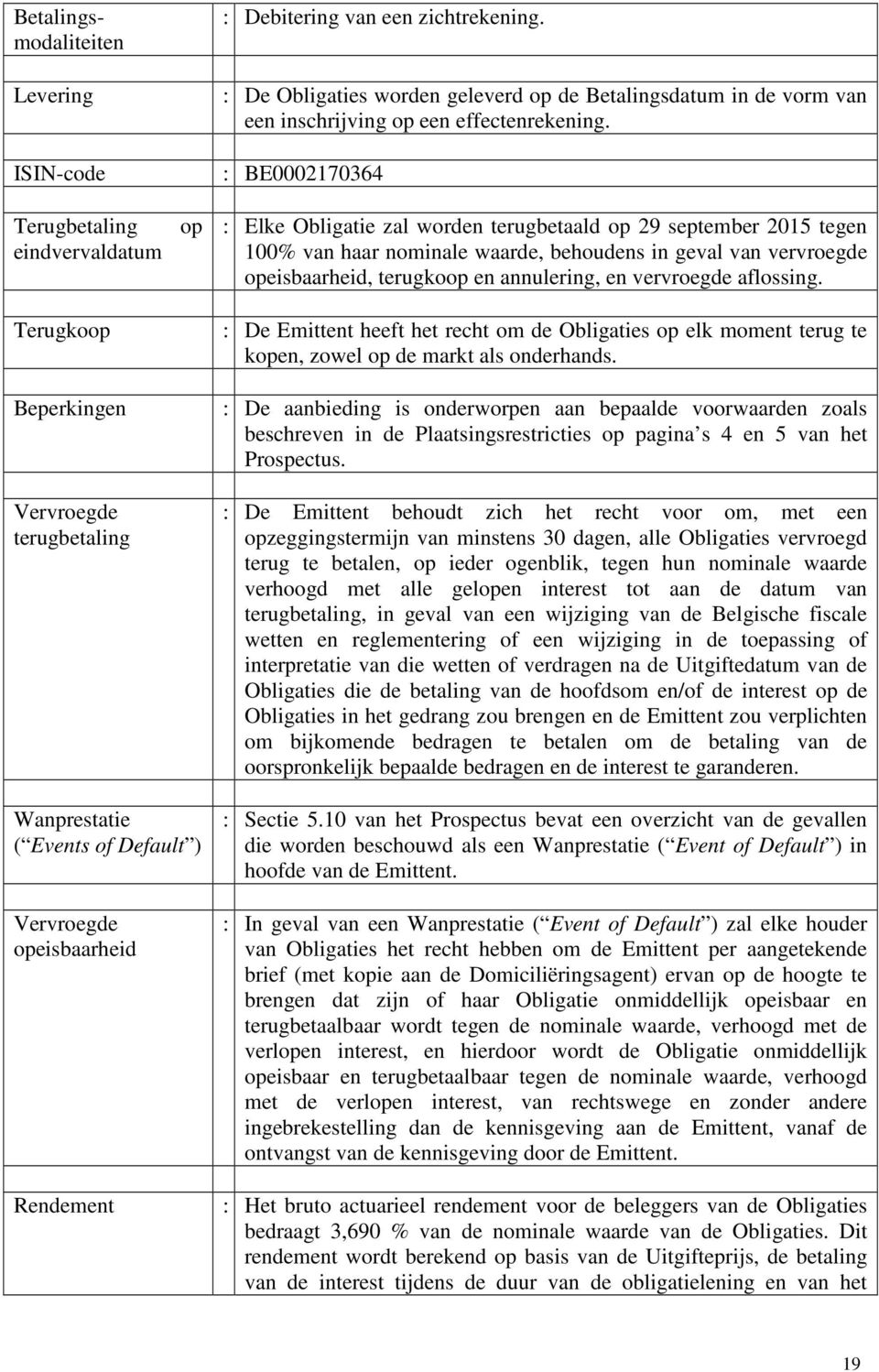 : BE0002170364 : Elke Obligatie zal worden terugbetaald op 29 september 2015 tegen 100% van haar nominale waarde, behoudens in geval van vervroegde opeisbaarheid, terugkoop en annulering, en