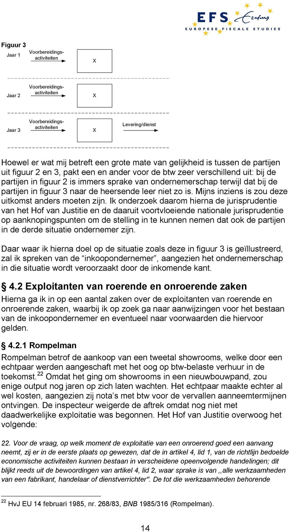 Ik onderzoek daarom hierna de jurisprudentie van het Hof van Justitie en de daaruit voortvloeiende nationale jurisprudentie op aanknopingspunten om de stelling in te kunnen nemen dat ook de partijen