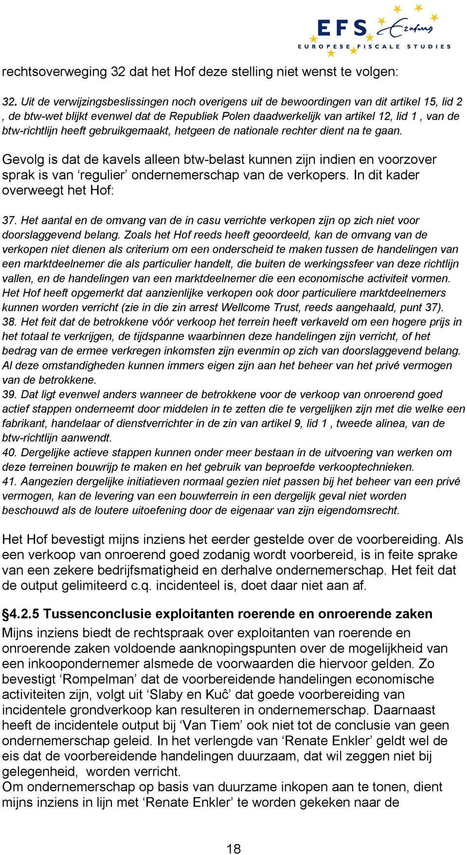 heeft gebruikgemaakt, hetgeen de nationale rechter dient na te gaan. Gevolg is dat de kavels alleen btw-belast kunnen zijn indien en voorzover sprak is van regulier ondernemerschap van de verkopers.