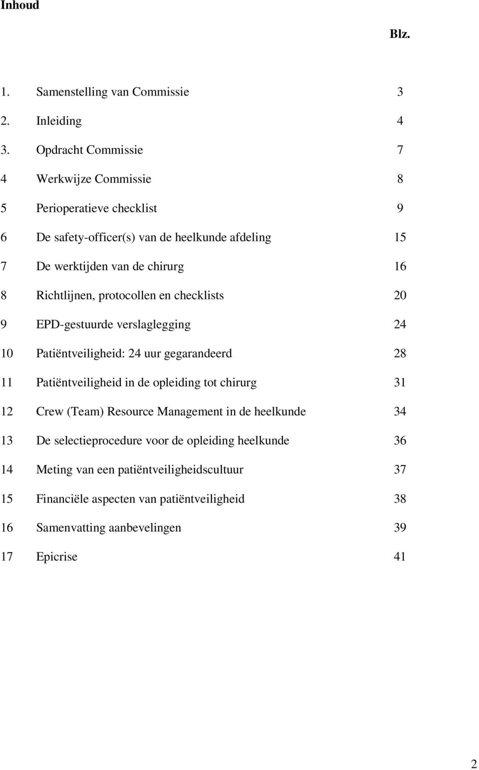 Richtlijnen, protocollen en checklists 20 9 EPD-gestuurde verslaglegging 24 10 Patiëntveiligheid: 24 uur gegarandeerd 28 11 Patiëntveiligheid in de opleiding tot